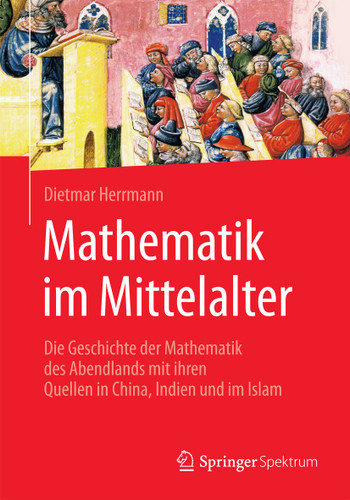 Mathematik im Mittelalter: Die Geschichte der Mathematik des Abendlands mit ihren Quellen in China, Indien und im Islam book cover by Dietmar Herrmann