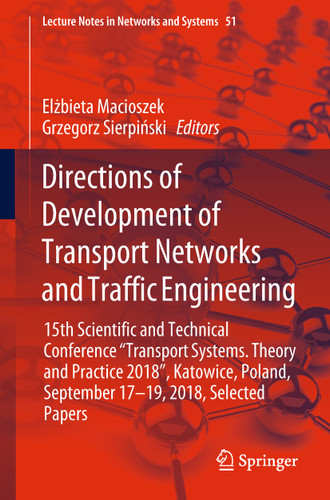 Directions of Development of Transport Networks and Traffic Engineering: 15th Scientific and Technical Conference "Transport Systems. Theory and Practice 2018", Katowice, Poland, September 17-19, 2018, Selected Papers book cover by 