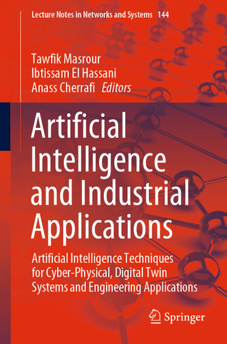 Artificial Intelligence and Industrial Applications: Artificial Intelligence Techniques for Cyber-Physical, Digital Twin Systems and Engineering Applications (Lecture Notes in Networks and Systems #144) book cover by 