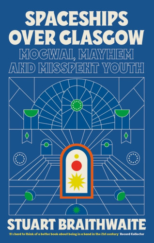 Spaceships Over Glasgow: Mogwai, Mayhem and Misspent Youth book cover by Stuart Braithwaite