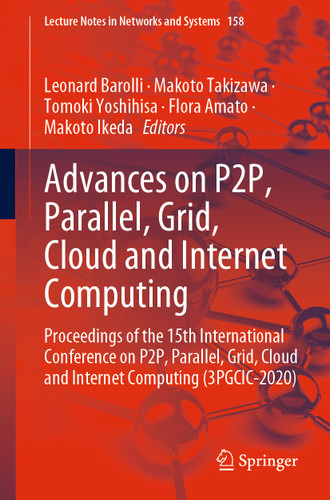 Advances on P2P, Parallel, Grid, Cloud and Internet Computing: Proceedings of the 15th International Conference on P2P, Parallel, Grid, Cloud and Internet Computing (3PGCIC-2020) (Lecture Notes in Networks and Systems #158) book cover by 
