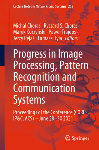 Progress in Image Processing, Pattern Recognition and Communication Systems: Proceedings of the Conference (CORES, IP&C, ACS) - June 28-30 2021 (Lecture Notes in Networks and Systems #255) book cover by 