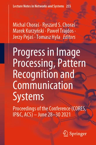 Progress in Image Processing, Pattern Recognition and Communication Systems: Proceedings of the Conference (CORES, IP&C, ACS) - June 28-30 2021 (Lecture Notes in Networks and Systems #255) book cover by 
