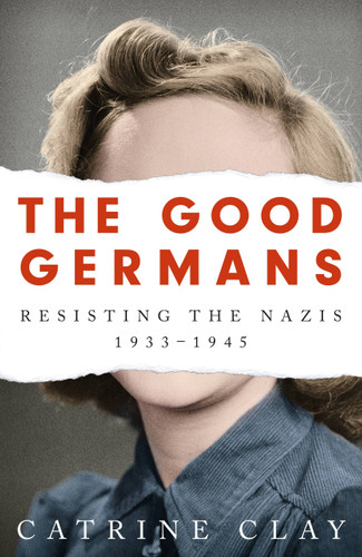 The Good Germans: Resisting the Nazis, 1933-1945 book cover by Catrine Clay