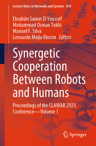 Synergetic Cooperation Between Robots and Humans: Proceedings of the CLAWAR 2023 Conference—Volume 1 (Lecture Notes in Networks and Systems #810) book cover by 