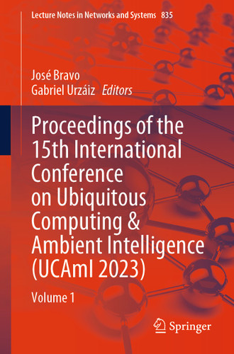 Proceedings of the 15th International Conference on Ubiquitous Computing & Ambient Intelligence (UCAmI 2023): Volume 1 (Lecture Notes in Networks and Systems #835) book cover by 