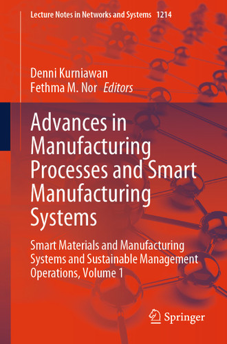 Advances in Manufacturing Processes and Smart Manufacturing Systems: Smart Materials and Manufacturing Systems and Sustainable Management Operations, Volume 1 (Lecture Notes in Networks and Systems #1214) book cover by 