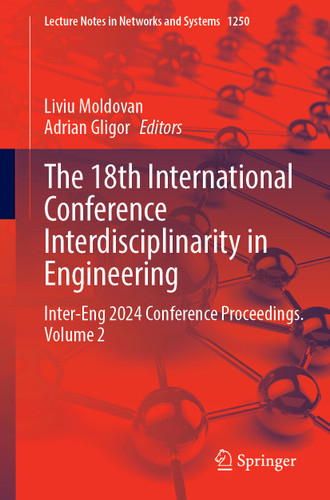 The 18th International Conference Interdisciplinarity in Engineering: Inter-Eng 2024 Conference Proceedings, Volume 2 (Lecture Notes in Networks and Systems #1250) book cover by 