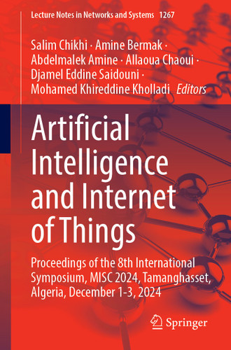 Artificial Intelligence and Internet of Things: Proceedings of the 8th International Symposium, MISC 2024, Tamanghasset, Algeria, December 1-3, 2024 (Lecture Notes in Networks and Systems #1267) book cover by 