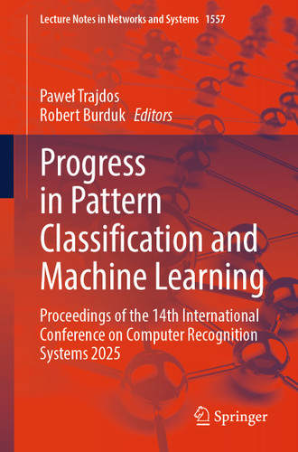 Progress in Pattern Classification and Machine Learning: Proceedings of the 14th International Conference on Computer Recognition Systems 2025 (Lecture Notes in Networks and Systems #1557) book cover by 