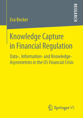 Knowledge Capture in Financial Regulation: Data-, Information- and Knowledge-Asymmetries in the US Financial Crisis book cover by Eva Becker