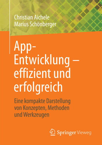 App-Entwicklung – effizient und erfolgreich: Eine kompakte Darstellung von Konzepten, Methoden und Werkzeugen book cover by Christian Aichele, Marius Schönberger