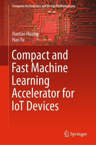 Compact and Fast Machine Learning Accelerator for IoT Devices (Computer Architecture and Design Methodologies) book cover by Hantao Huang, Hao Yu