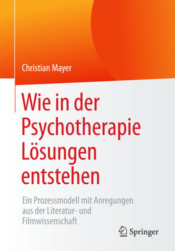 Wie in der Psychotherapie Lösungen entstehen: Ein Prozessmodell mit Anregungen aus der Literatur- und Filmwissenschaft book cover by Christian Mayer