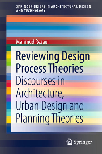Reviewing Design Process Theories: Discourses in Architecture, Urban Design and Planning Theories (SpringerBriefs in Architectural Design and Technology) book cover by Mahmud Rezaei