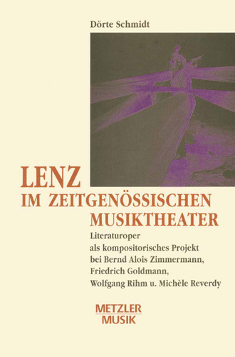 Lenz im zeitgenössischen Musiktheater: Literaturoper als kompositorisches Projekt bei Bernd Alois Zimmermann, Friedrich Goldmann, Wolfgang Rihm und Michèle Reverdy book cover by Dörte Schmidt