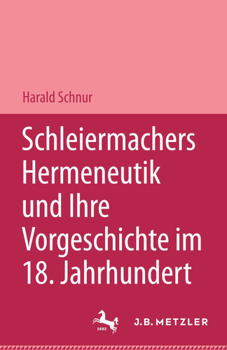 Schleiermachers Hermeneutik und ihre Vorgeschichte im 18. Jahrhundert: Studien zur Bibelauslegung, zu Hamann, Herder und F. Schlegel book cover by Harald Schnur