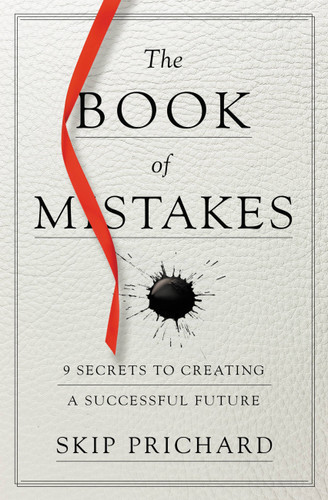 The Book of Mistakes: 9 Secrets to Creating a Successful Future book cover by Skip Prichard