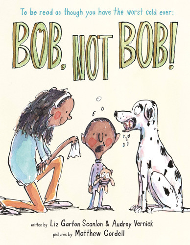 Bob Not Bob!: *to be read as though you have the worst cold ever book cover by Audrey Vernick, Liz Garton Scanlon