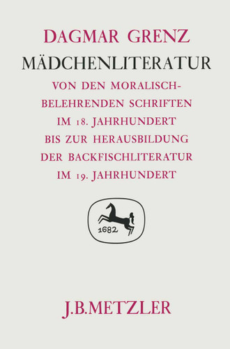 Mädchenliteratur: Von den moralisch-belehrenden Schriften im 18. Jahrhundert bis zur Herausbildung der Backfischliteratur im 19. Jahrhundert. Germanistische Abhandlungen, Band 52 book cover by Dagmar Grenz
