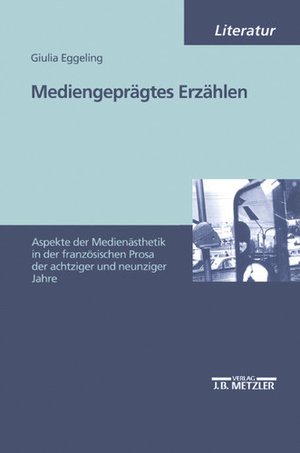 Mediengeprägtes Erzählen: Aspekte der photographischen und filmischen Ästhetik in der französischen Prosa der 80er und 90er Jahre book cover by Giulia Eggeling
