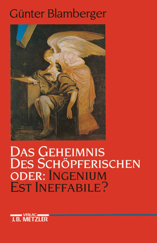 Das Geheimnis des Schöpferischen oder: Ingenium est ineffabile?: Studien zur Literaturgeschichte der Kreativität zwischen Goethezeit und Moderne book cover by Günter Blamberger