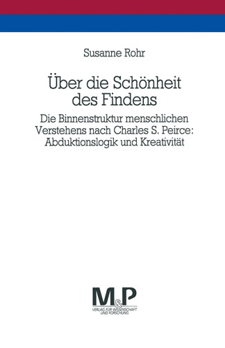 Über die Schönheit des Findens: Die Binnenstruktur menschlichen Verstehens nach Charles S. Peirce: Abduktionslogik und Kreativität. M&P Schriftenreihe book cover by Susanne Rohr