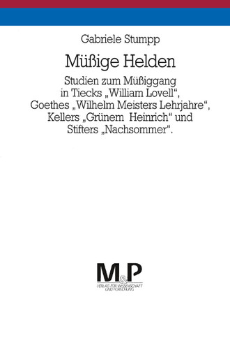 Müssige Helden: Studien zum Müssiggang in Tiecks "William Lovell", Goethes "Wilhelm Meisters Lehrjahre", Kellers "Grünem Heinrich" und Stifters "Nachsommer". M&P Schriftenreihe book cover by Gabriele Stumpp