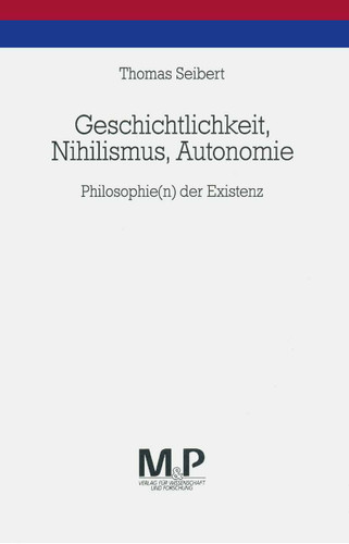 Geschichtlichkeit, Nihilismus, Autonomie: Philosophie(n) der Existenz book cover by Thomas Seibert