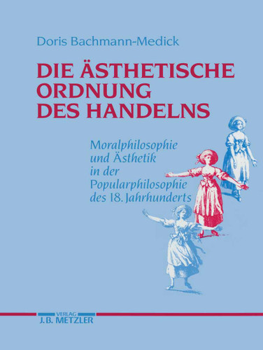 Die ästhetische Ordnung des Handelns: Moralphilosophie und Ästhetik in der Popularphilosophie des 18. Jahrhunderts book cover by Doris Bachmann-Medick