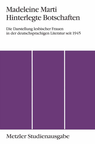 Hinterlegte Botschaften: Die Darstellung lesbischer Frauen in der deutschsprachigen Literatur seit 1945. Metzler Studienausgabe book cover by Madeleine Marti