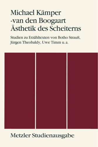 Ästhetik des Scheiterns: Studien zu Erzähltexten von Botho Strauss, Jürgen Theobaldy, Uwe Timm u.a. Metzler Studienausgabe book cover by Michael Kämper-van den Boogaart