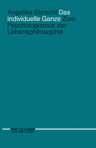 Das individuelle Ganze: Zum Psychologismus der Lebensphilosophie book cover by Angelika Ebrecht