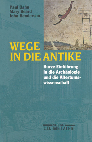 Wege in die Antike: Kleine Einführung in die Archäologie und die Altertumswissenschaft book cover by Paul Bahn, Mary Beard, John Henderson