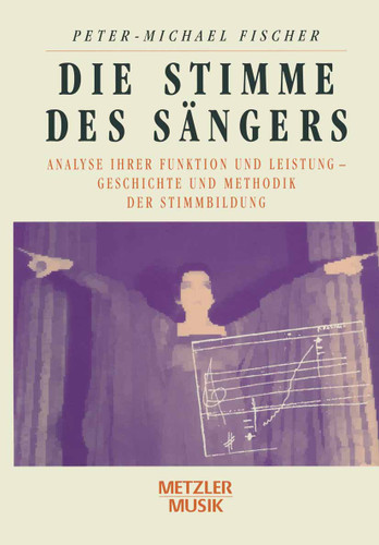 Die Stimme des Sängers: Analyse ihrer Funktion und Leistung - Geschichte und Methodik der Stimmbildung book cover by Peter-Michael Fischer