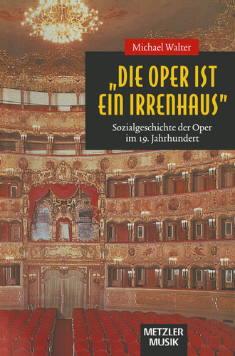 "Die Oper ist ein Irrenhaus": Sozialgeschichte der Oper im 19. Jahrhundert book cover by Michael Walter