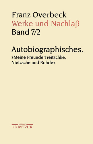 Franz Overbeck: Werke und Nachlaß: Band 7/2: Autobiographisches. "Meine Freunde Treitschke, Nietzsche und Rohde" book cover by 