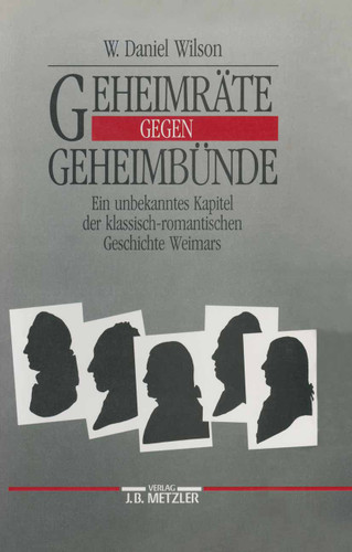 Geheimräte gegen Geheimbünde: Ein unbekanntes Kapitel der klassisch-romantischen Geschichte Weimars book cover by W. Daniel Wilson