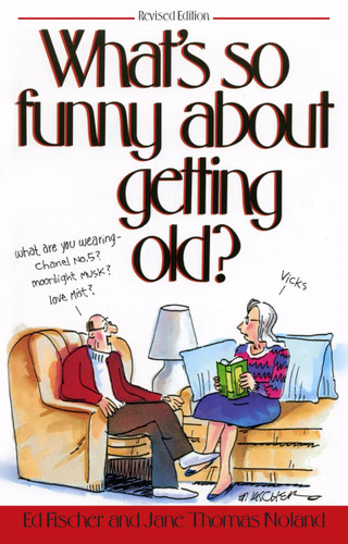 What's So Funny About Getting Old book cover by Ed Fischer, Jane Thomas Noland