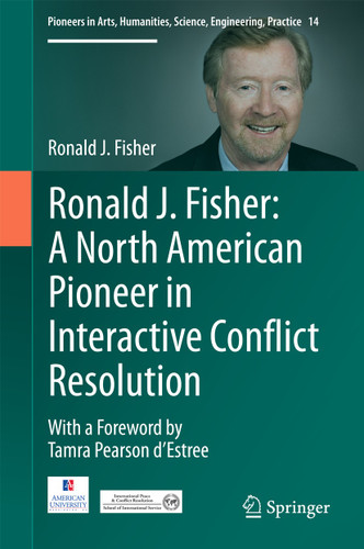 Ronald J. Fisher: A North American Pioneer in Interactive Conflict Resolution (Pioneers in Arts, Humanities, Science, Engineering, Practice #14) book cover by Ronald J. Fisher