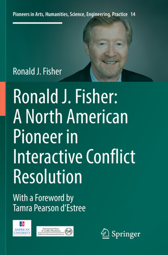 Ronald J. Fisher: A North American Pioneer in Interactive Conflict Resolution (Pioneers in Arts, Humanities, Science, Engineering, Practice #14) book cover by Ronald J. Fisher