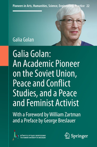 Galia Golan: An Academic Pioneer on the Soviet Union, Peace and Conflict Studies, and a Peace and Feminist Activist: With a Foreword by William Zartman and a Preface by George Breslauer book cover by Galia Golan