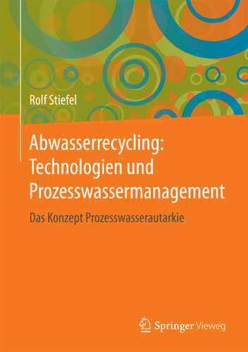 Abwasserrecycling: Technologien und Prozesswassermanagement: Das Konzept Prozesswasserautarkie book cover by Rolf Stiefel