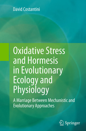 Oxidative Stress and Hormesis in Evolutionary Ecology and Physiology: A Marriage Between Mechanistic and Evolutionary Approaches book cover by David Costantini