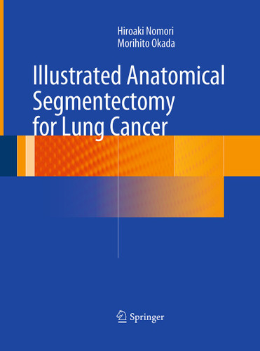 Illustrated Anatomical Segmentectomy for Lung Cancer book cover by Hiroaki Nomori, Morihito Okada