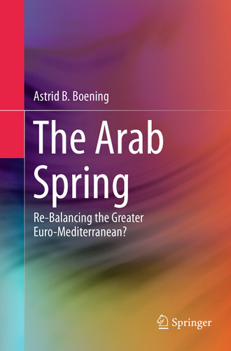 The Arab Spring: Re-Balancing the Greater Euro-Mediterranean? book cover by Astrid B. Boening