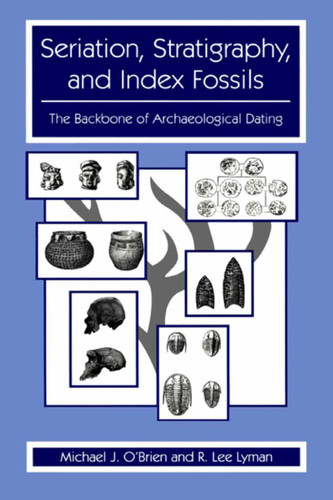 Seriation, Stratigraphy, and Index Fossils: The Backbone of Archaeological Dating book cover by Michael J. O'Brien, R. Lee Lyman