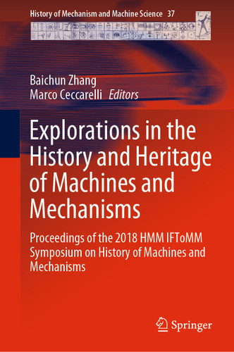 Explorations in the History and Heritage of Machines and Mechanisms: Proceedings of the 2018 HMM IFToMM Symposium on History of Machines and Mechanisms (History of Mechanism and Machine Science #37) book cover by 