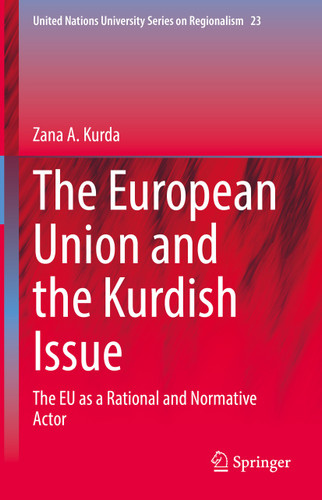 The European Union and the Kurdish Issue: The EU as a Rational and Normative Actor (United Nations University Series on Regionalism #23) book cover by Zana A. Kurda