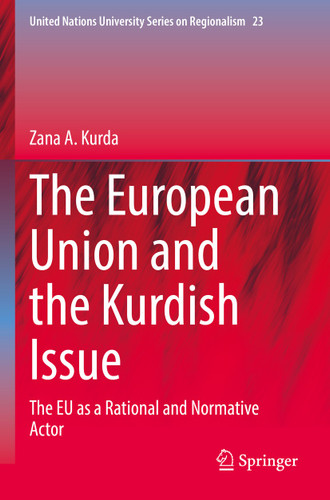The European Union and the Kurdish Issue: The EU as a Rational and Normative Actor (United Nations University Series on Regionalism #23) book cover by Zana A. Kurda